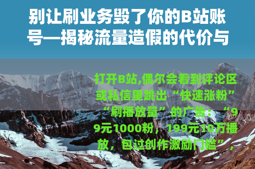 别让刷业务毁了你的B站账号—揭秘流量造假的代价与正道