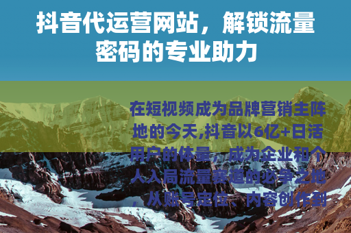 抖音代运营网站，解锁流量密码的专业助力