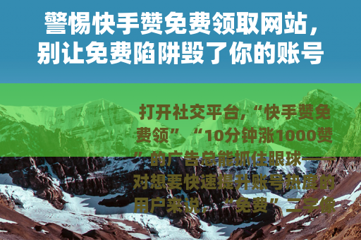 警惕快手赞免费领取网站，别让免费陷阱毁了你的账号与隐私