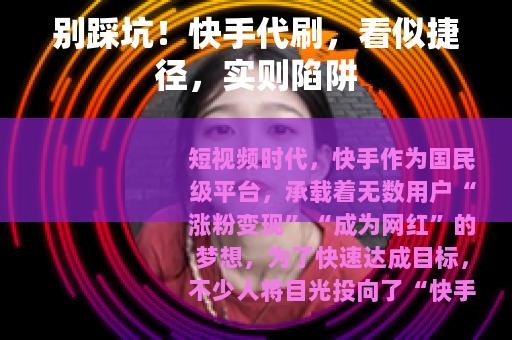 别踩坑！快手代刷，看似捷径，实则陷阱