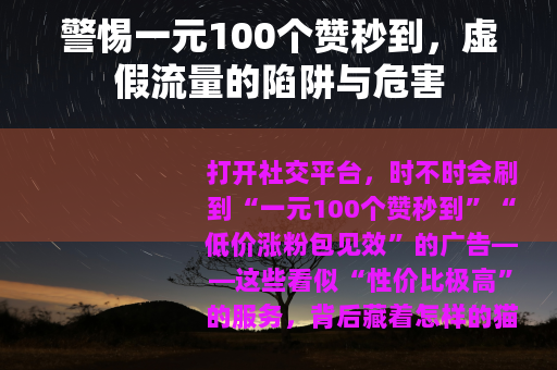 警惕一元100个赞秒到，虚假流量的陷阱与危害