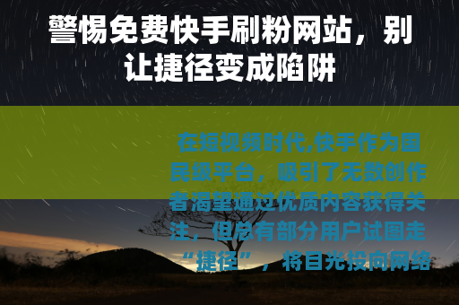 警惕免费快手刷粉网站，别让捷径变成陷阱