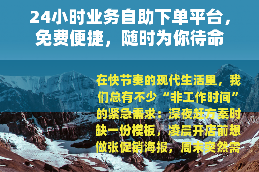 24小时业务自助下单平台，免费便捷，随时为你待命