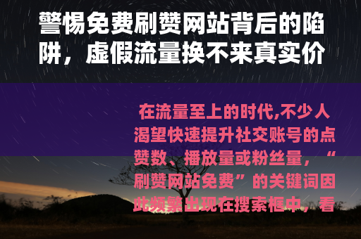 警惕免费刷赞网站背后的陷阱，虚假流量换不来真实价值