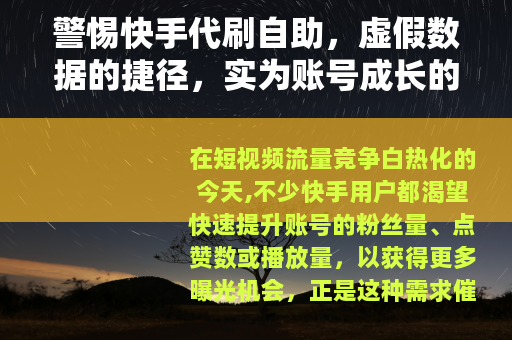 警惕快手代刷自助，虚假数据的捷径，实为账号成长的陷阱