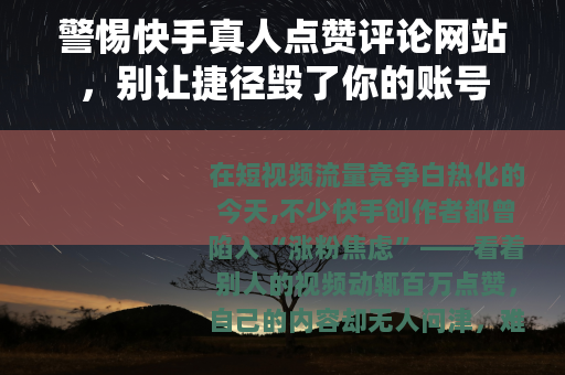 警惕快手真人点赞评论网站，别让捷径毁了你的账号