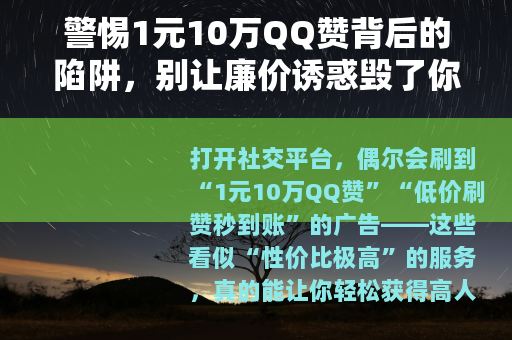 警惕1元10万QQ赞背后的陷阱，别让廉价诱惑毁了你的账号安全
