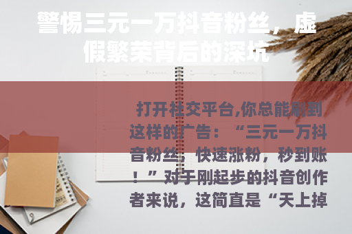 警惕三元一万抖音粉丝，虚假繁荣背后的深坑