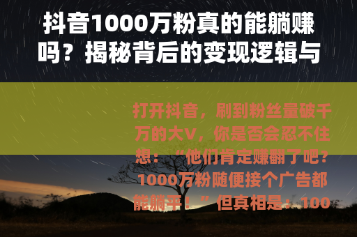 抖音1000万粉真的能躺赚吗？揭秘背后的变现逻辑与误区