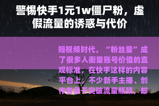警惕快手1元1w僵尸粉，虚假流量的诱惑与代价