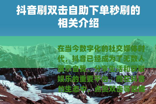 抖音刷双击自助下单秒刷的相关介绍