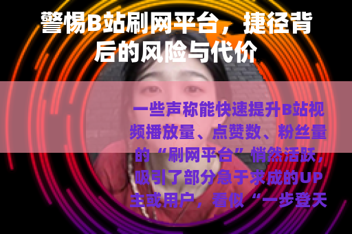 警惕B站刷网平台，捷径背后的风险与代价
