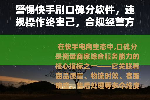警惕快手刷口碑分软件，违规操作终害己，合规经营方长久