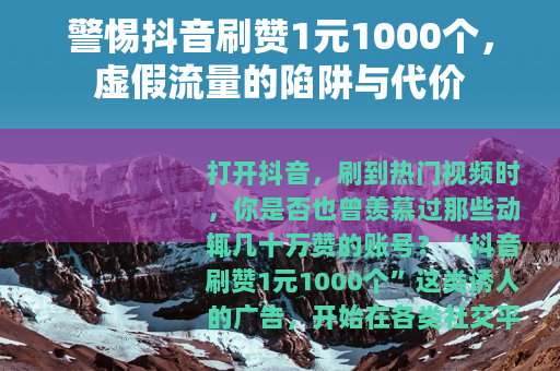 警惕抖音刷赞1元1000个，虚假流量的陷阱与代价