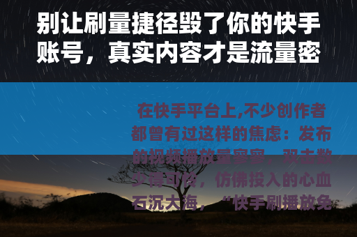 别让刷量捷径毁了你的快手账号，真实内容才是流量密码