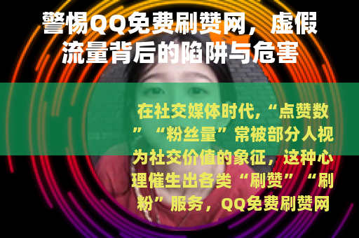 警惕QQ免费刷赞网，虚假流量背后的陷阱与危害