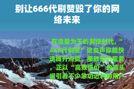 别让666代刷赞毁了你的网络未来