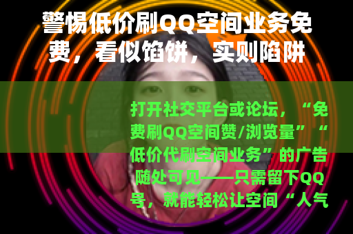 警惕低价刷QQ空间业务免费，看似馅饼，实则陷阱