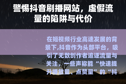 警惕抖音刷播网站，虚假流量的陷阱与代价