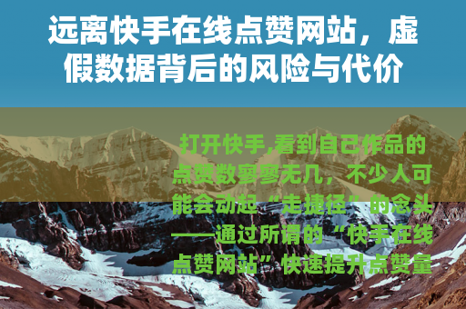 远离快手在线点赞网站，虚假数据背后的风险与代价