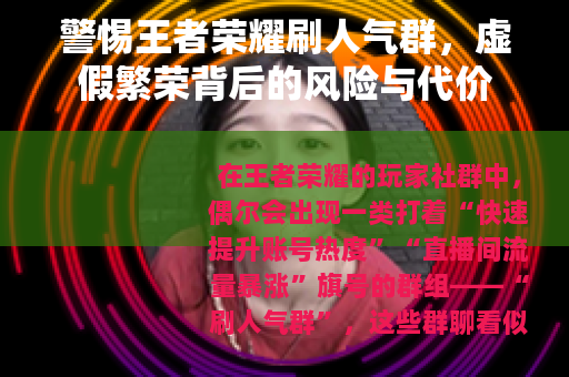 警惕王者荣耀刷人气群，虚假繁荣背后的风险与代价