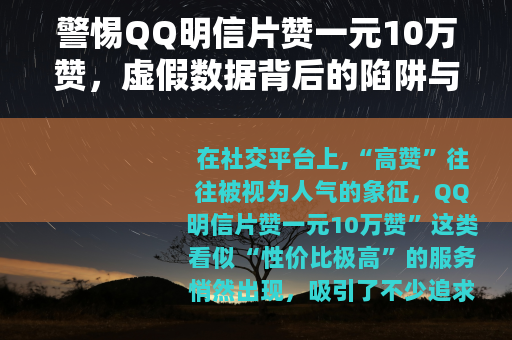 警惕QQ明信片赞一元10万赞，虚假数据背后的陷阱与代价
