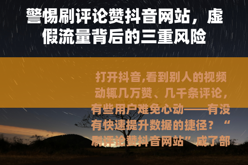 警惕刷评论赞抖音网站，虚假流量背后的三重风险