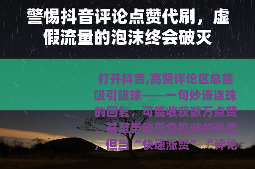 警惕抖音评论点赞代刷，虚假流量的泡沫终会破灭