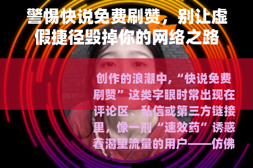 警惕快说免费刷赞，别让虚假捷径毁掉你的网络之路