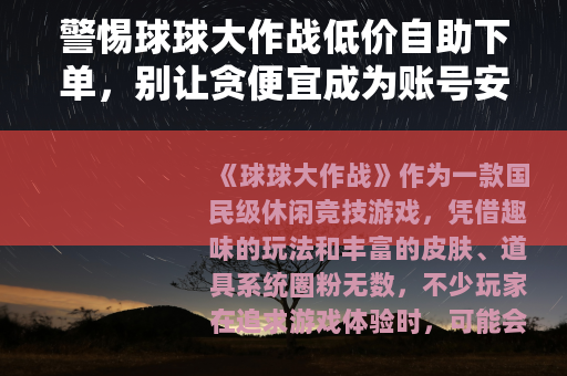 警惕球球大作战低价自助下单，别让贪便宜成为账号安全的陷阱