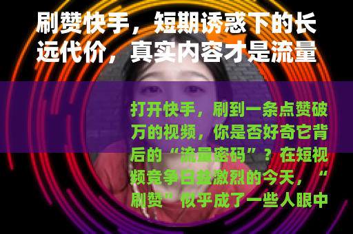 刷赞快手，短期诱惑下的长远代价，真实内容才是流量密码