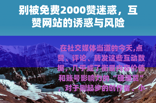 别被免费2000赞迷惑，互赞网站的诱惑与风险