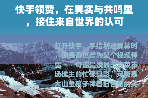 快手领赞，在真实与共鸣里，接住来自世界的认可