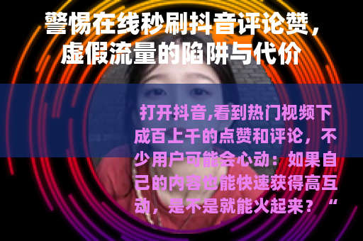 警惕在线秒刷抖音评论赞，虚假流量的陷阱与代价