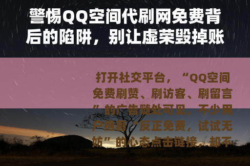 警惕QQ空间代刷网免费背后的陷阱，别让虚荣毁掉账号安全