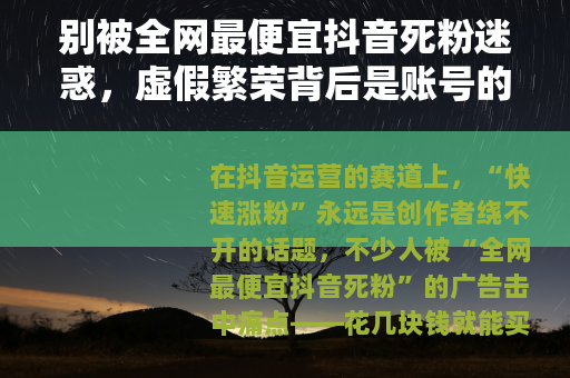 别被全网最便宜抖音死粉迷惑，虚假繁荣背后是账号的慢性死亡