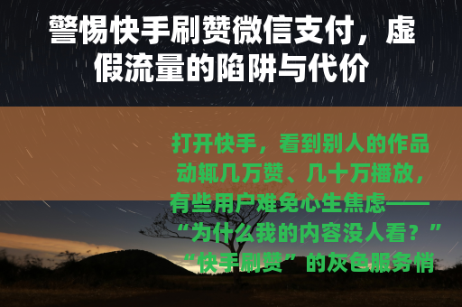 警惕快手刷赞微信支付，虚假流量的陷阱与代价