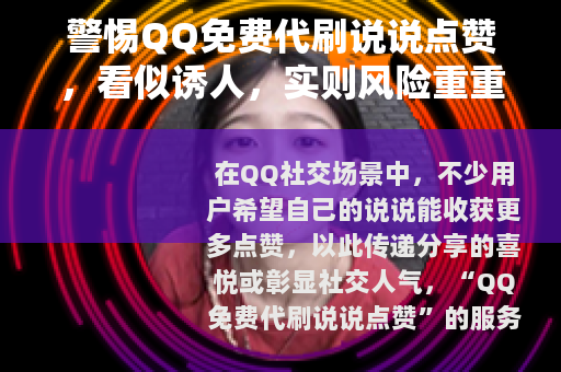 警惕QQ免费代刷说说点赞，看似诱人，实则风险重重