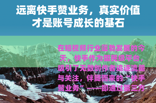 远离快手赞业务，真实价值才是账号成长的基石