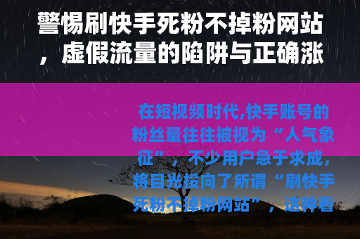 警惕刷快手死粉不掉粉网站，虚假流量的陷阱与正确涨粉之道