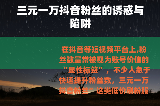 三元一万抖音粉丝的诱惑与陷阱