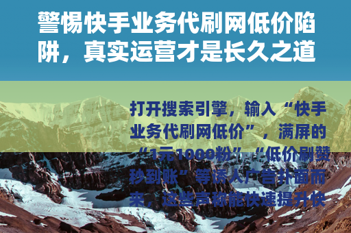 警惕快手业务代刷网低价陷阱，真实运营才是长久之道