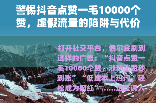 警惕抖音点赞一毛10000个赞，虚假流量的陷阱与代价