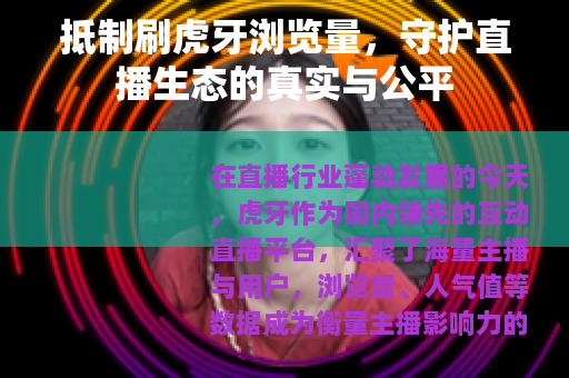 抵制刷虎牙浏览量，守护直播生态的真实与公平