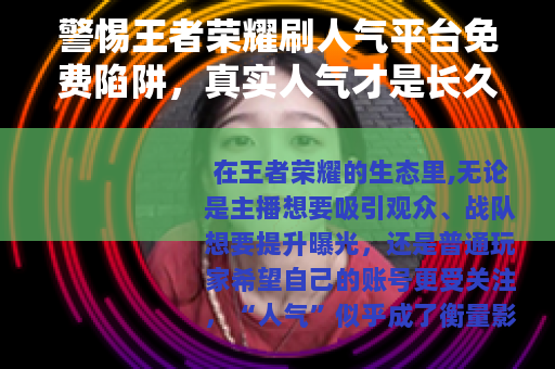 警惕王者荣耀刷人气平台免费陷阱，真实人气才是长久之道