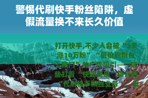 警惕代刷快手粉丝陷阱，虚假流量换不来长久价值