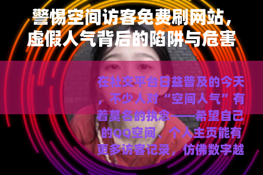 警惕空间访客免费刷网站，虚假人气背后的陷阱与危害