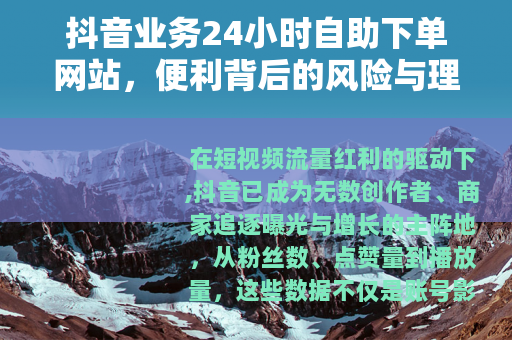 抖音业务24小时自助下单网站，便利背后的风险与理性选择