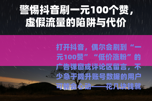 警惕抖音刷一元100个赞，虚假流量的陷阱与代价