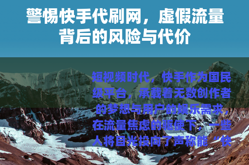 警惕快手代刷网，虚假流量背后的风险与代价